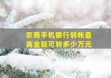 农商手机银行转帐最高金额可转多少万元