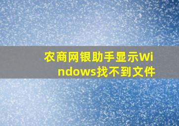 农商网银助手显示Windows找不到文件