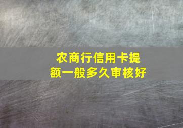 农商行信用卡提额一般多久审核好