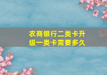 农商银行二类卡升级一类卡需要多久