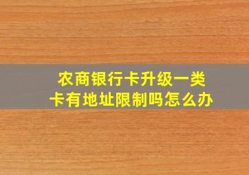 农商银行卡升级一类卡有地址限制吗怎么办