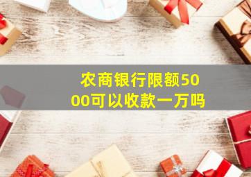 农商银行限额5000可以收款一万吗