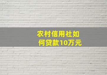 农村信用社如何贷款10万元