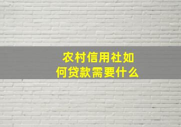 农村信用社如何贷款需要什么