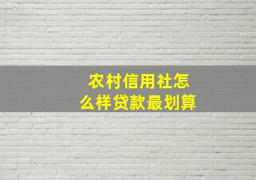 农村信用社怎么样贷款最划算