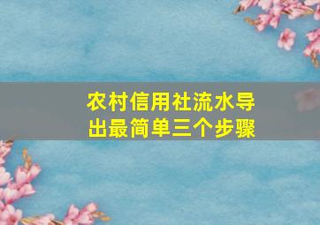 农村信用社流水导出最简单三个步骤