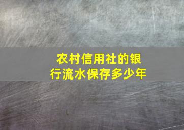 农村信用社的银行流水保存多少年