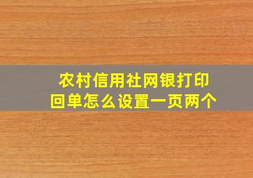 农村信用社网银打印回单怎么设置一页两个