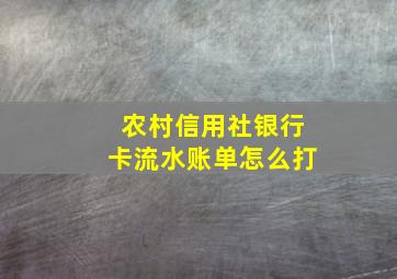 农村信用社银行卡流水账单怎么打