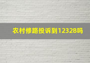 农村修路投诉到12328吗