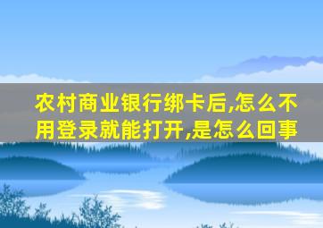 农村商业银行绑卡后,怎么不用登录就能打开,是怎么回事