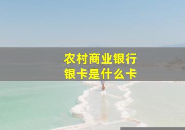 农村商业银行银卡是什么卡