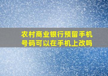 农村商业银行预留手机号码可以在手机上改吗