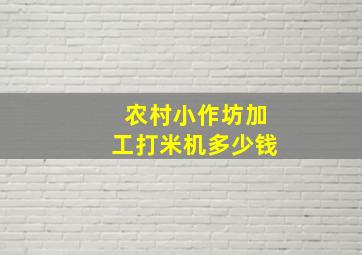 农村小作坊加工打米机多少钱