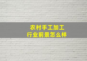 农村手工加工行业前景怎么样