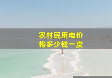 农村民用电价格多少钱一度