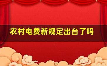 农村电费新规定出台了吗