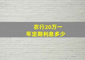 农行20万一年定期利息多少