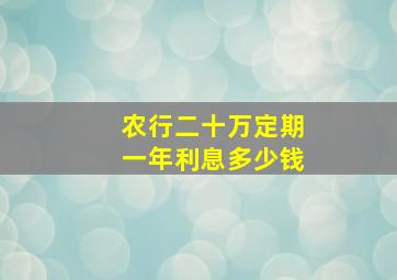 农行二十万定期一年利息多少钱