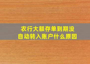 农行大额存单到期没自动转入账户什么原因