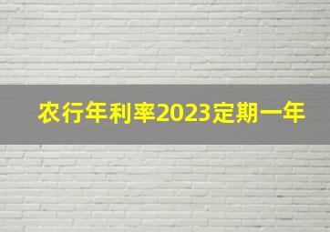 农行年利率2023定期一年