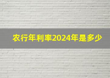 农行年利率2024年是多少