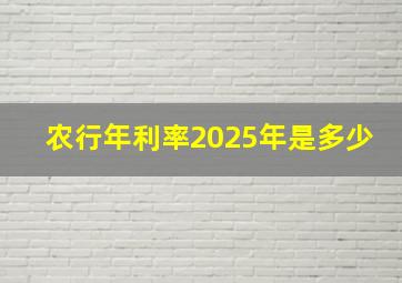 农行年利率2025年是多少