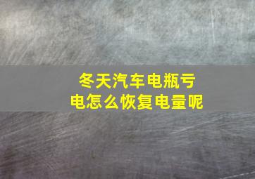 冬天汽车电瓶亏电怎么恢复电量呢