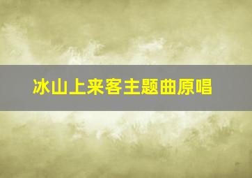 冰山上来客主题曲原唱