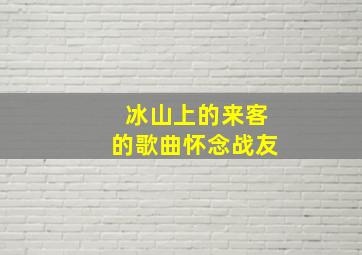 冰山上的来客的歌曲怀念战友