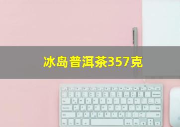 冰岛普洱茶357克