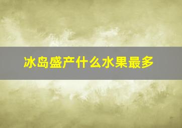 冰岛盛产什么水果最多