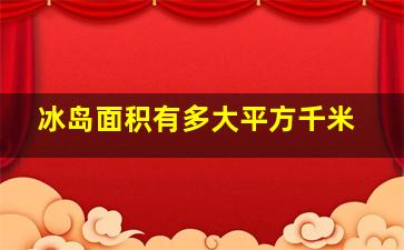 冰岛面积有多大平方千米