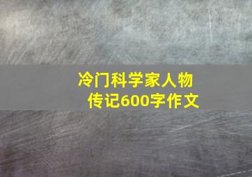 冷门科学家人物传记600字作文