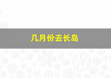 几月份去长岛