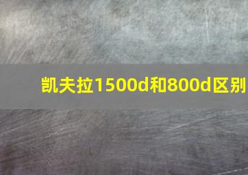 凯夫拉1500d和800d区别