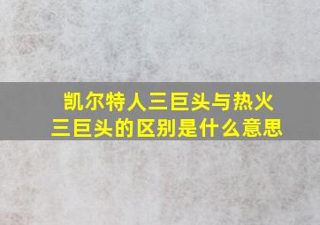 凯尔特人三巨头与热火三巨头的区别是什么意思