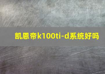 凯恩帝k100ti-d系统好吗