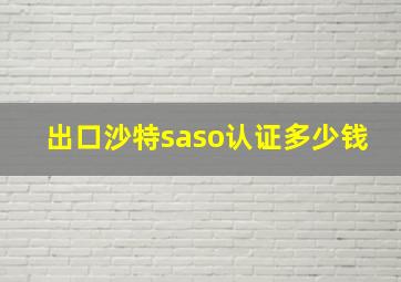 出口沙特saso认证多少钱