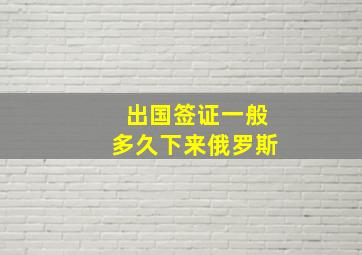 出国签证一般多久下来俄罗斯