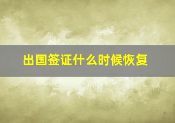 出国签证什么时候恢复