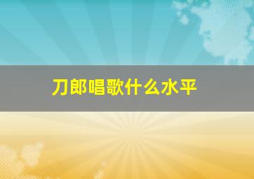 刀郎唱歌什么水平