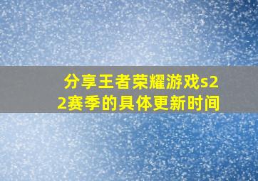 分享王者荣耀游戏s22赛季的具体更新时间