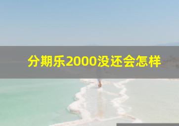 分期乐2000没还会怎样