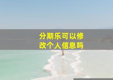 分期乐可以修改个人信息吗