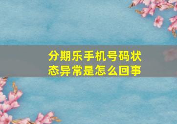 分期乐手机号码状态异常是怎么回事