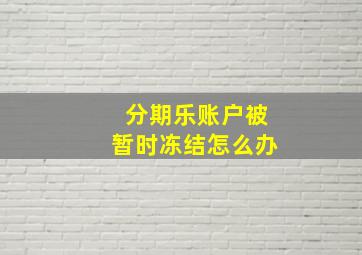 分期乐账户被暂时冻结怎么办