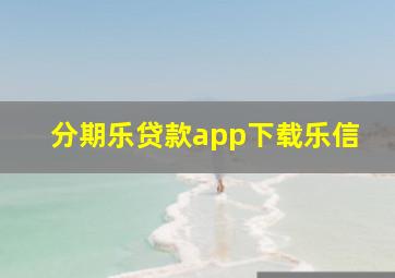 分期乐贷款app下载乐信