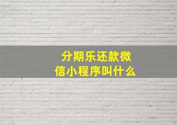 分期乐还款微信小程序叫什么