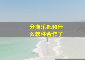 分期乐都和什么软件合作了